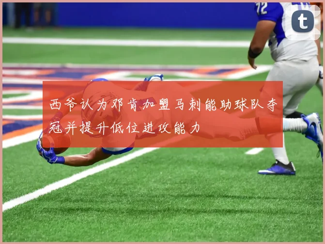 西爷认为邓肯加盟马刺能助球队夺冠并提升低位进攻能力